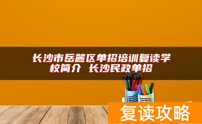 长沙市岳麓区单招培训复读学校简介 长沙民政单招