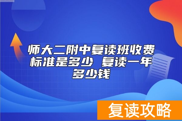 师大二附中复读班收费标准是多少 复读一年多少钱