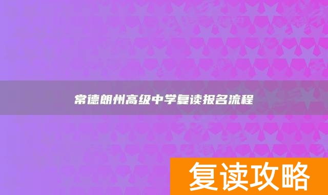 常德朗州高级中学复读报名流程