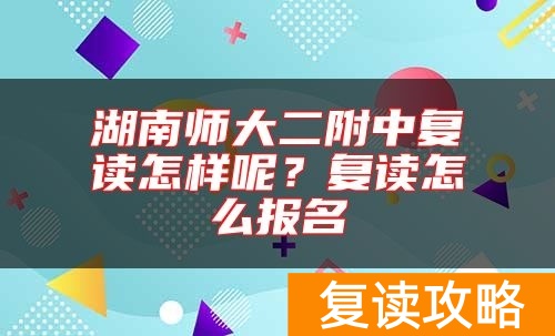 湖南师大二附中复读怎样呢？复读怎么报名