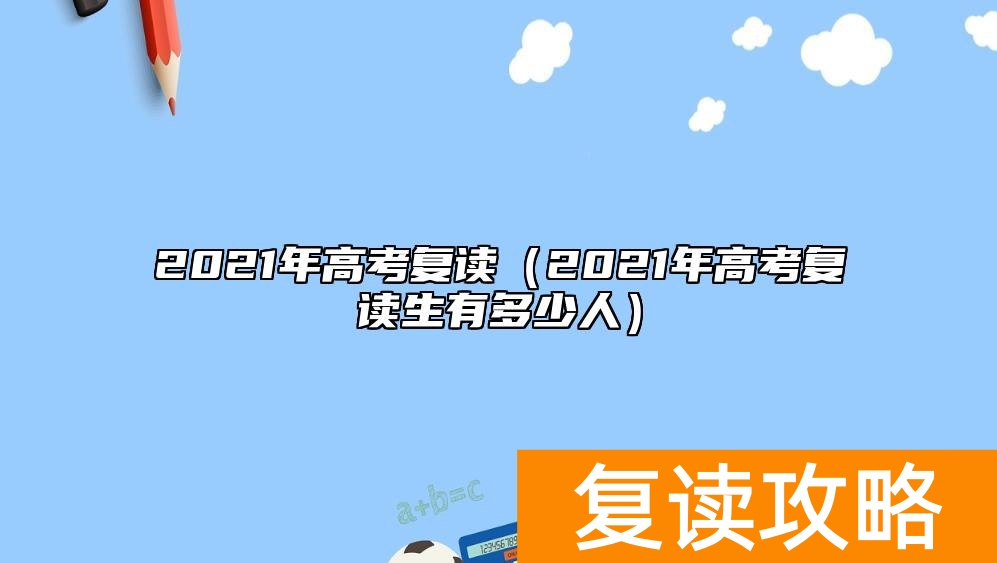 2021年高考复读（2021年高考复读生有多少人）