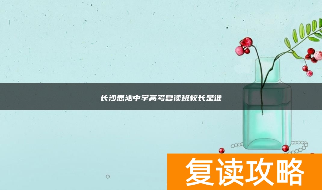 长沙思沁中学高考复读班校长是谁
