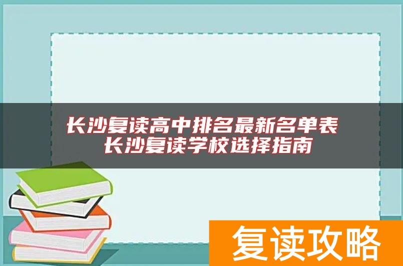 长沙复读高中排名最新名单表 长沙复读学校选择指南
