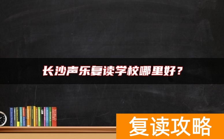 长沙声乐复读学校哪里好？