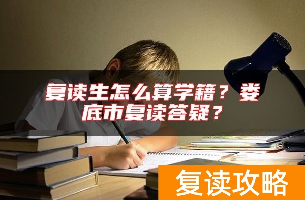 复读生怎么算学籍？娄底市复读答疑？