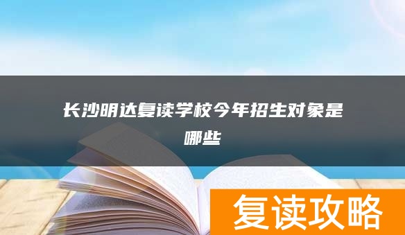 长沙明达复读学校今年招生对象是哪些