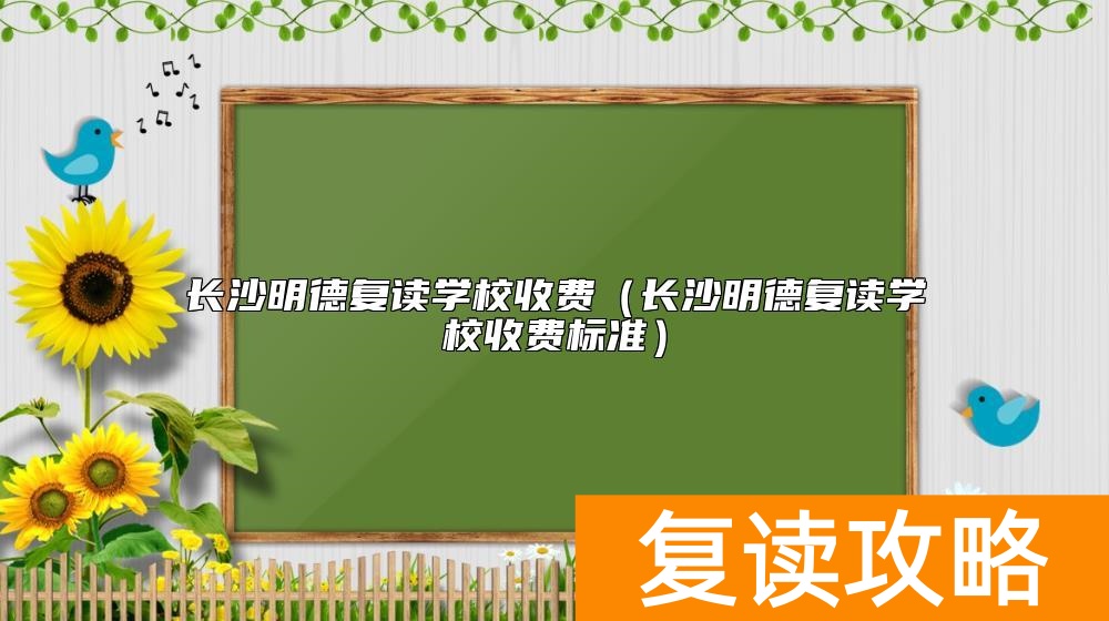 长沙明德复读学校收费（长沙明德复读学校收费标准）