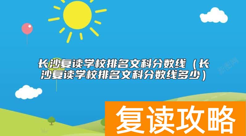长沙复读学校排名文科分数线（长沙复读学校排名文科分数线多少）