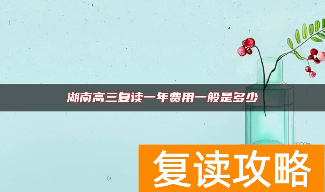 湖南高三复读一年费用一般是多少