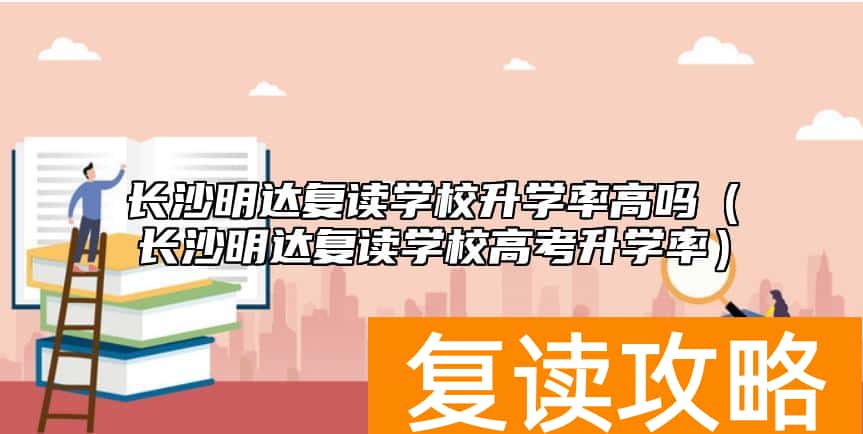 长沙明达复读学校升学率高吗（长沙明达复读学校高考升学率）