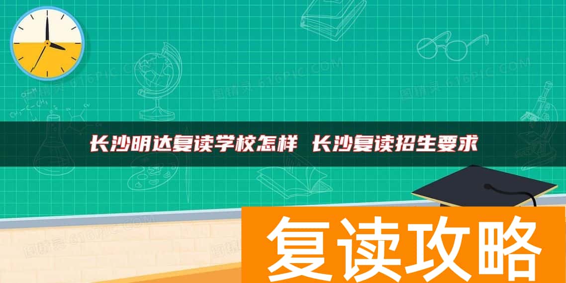 长沙明达复读学校怎样 长沙复读招生要求