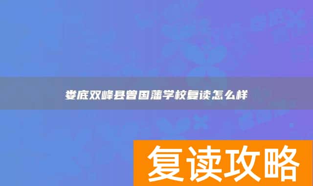 娄底双峰县曾国藩学校复读怎么样