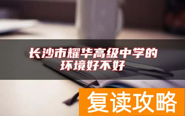 长沙市耀华高级中学的环境好不好